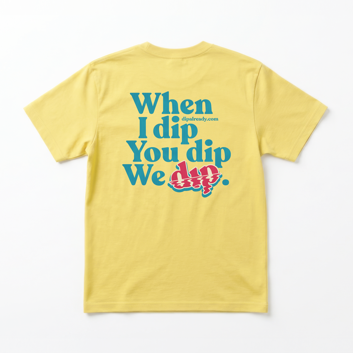 Limited Run Yellow Cotton "When I Dip, You Dip, We Dip" Unisex T-Shirt